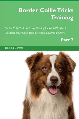 Border Collie Tricks Training Border Collie Tricks & Games Training Tracker & Workbook. Includes