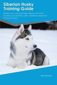 bokomslag Siberian Husky Training Guide Siberian Husky Training Includes