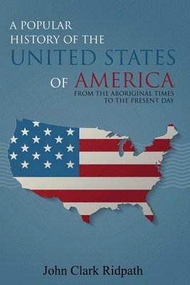 bokomslag A Popular History of the United States of America, From the Aboriginal Times to the Present Day