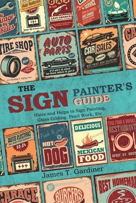 bokomslag The Sign Painter's Guide, or Hints and Helps to Sign Painting, Glass Gilding, Pearl Work, Etc.