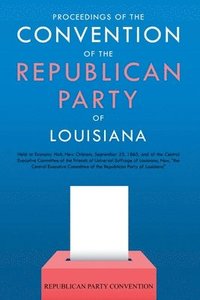 bokomslag Proceedings of the Convention of the Republican Party of Louisiana
