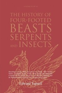 bokomslag The History of Four-Footed Beasts, Serpents and Insects Vol. III of III