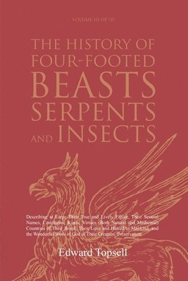 The History of Four-Footed Beasts, Serpents and Insects Vol. III of III 1