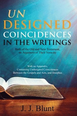 Undesigned Coincidences in the Writings Both of the Old and New Testament, an Argument of Their Veracity 1