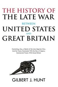 bokomslag The History of the Late War Between the United States and Great Britain