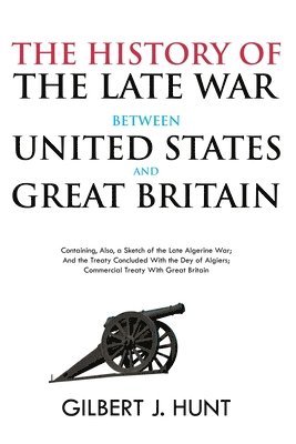 The History of the Late War Between the United States and Great Britain 1