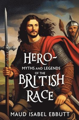 Maud Isabel Ebbutt - Hero-Myths and Legends of the British Race, Häftad