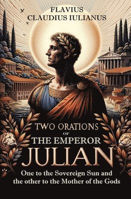 Flavius Claudius Iulianus - Two Orations of the Emperor Julian, Häftad