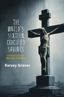 bokomslag The World's Sixteen Crucified Saviors