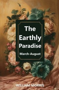 bokomslag Earthly Paradise, March-August