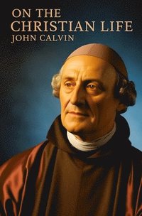 bokomslag John Calvin, On the Christian Life
