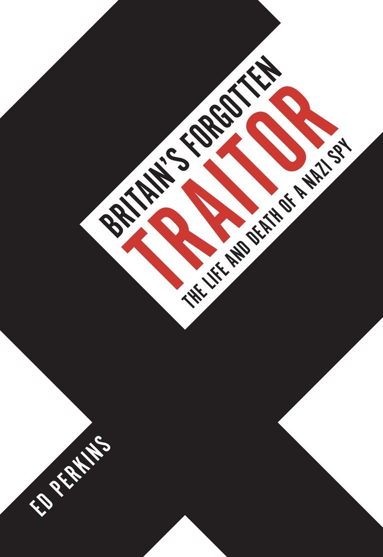 Ed Perkins - Britain's Forgotten Traitor, Inbunden