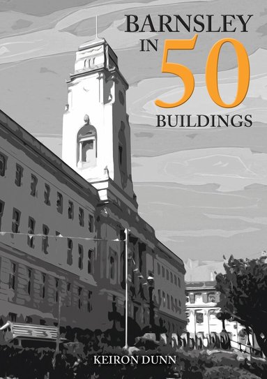 Keiron Dunn - Barnsley in 50 Buildings, Häftad