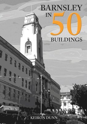 Keiron Dunn - Barnsley in 50 Buildings, Häftad