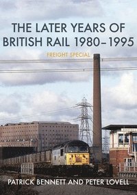 bokomslag The Later Years of British Rail 1980-1995: Freight Special