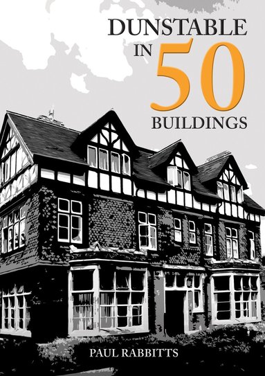 Paul Rabbitts - Dunstable in 50 Buildings, Häftad