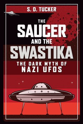 S. D. Tucker - Saucer and the Swastika, Inbunden