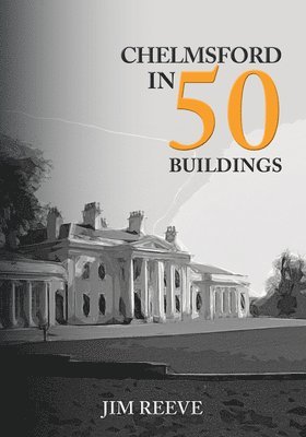 Jim Reeve - Chelmsford in 50 Buildings, Häftad