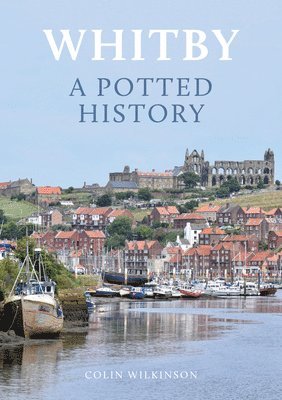 Colin Wilkinson - Whitby: A Potted History, Häftad