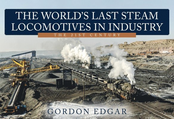 Gordon Edgar - World's Last Steam Locomotives in Industry: The 21st Century, Häftad