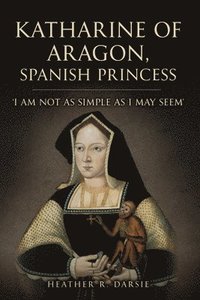 bokomslag Katharine of Aragon, Spanish Princess