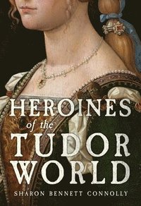 bokomslag Heroines of the Tudor World