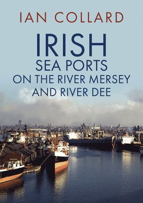 Ian Collard - Irish Sea Ports on the River Mersey and River Dee, Häftad