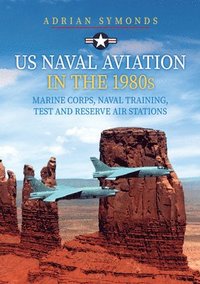 bokomslag US Naval Aviation in the 1980s: Marine Corps, Naval Training, Test and Reserve Air Stations