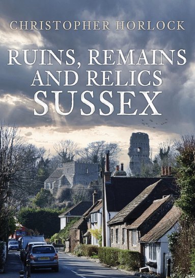 Christopher Horlock - Ruins, Remains and Relics: Sussex, Häftad