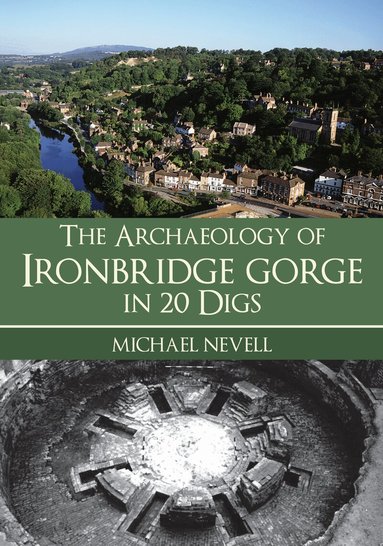 Michael Nevell - Archaeology of Ironbridge Gorge in 20 Digs, Häftad