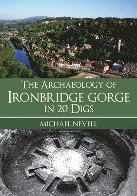 The Archaeology of Ironbridge Gorge in 20 Digs 1