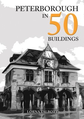 Lorna Talbott - Peterborough in 50 Buildings, Häftad