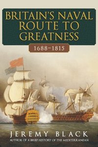 bokomslag Britain's Naval Route to Greatness 1688-1815
