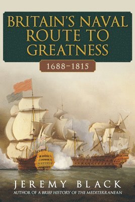 Britain's Naval Route to Greatness 1688-1815 1
