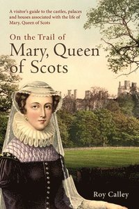 bokomslag On the Trail of Mary, Queen of Scots