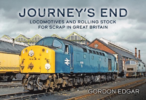 Journey's End: Locomotives and Rolling Stock for Scrap in Great Britain 1