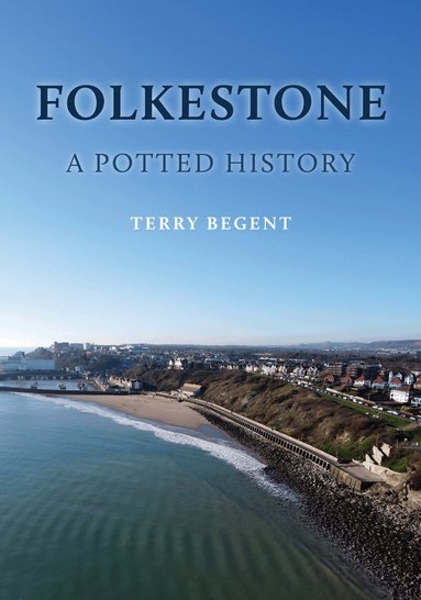 Terry Begent - Folkestone: A Potted History, Häftad