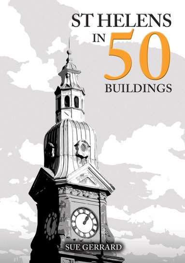 Sue Gerrard - St Helens in 50 Buildings, Häftad