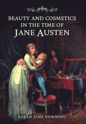 bokomslag Beauty and Cosmetics in the Time of Jane Austen