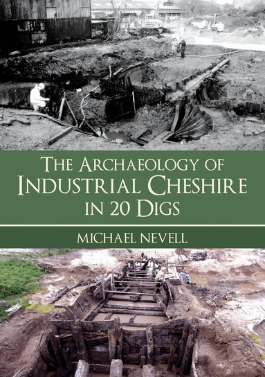 Michael Nevell - Archaeology of Industrial Cheshire in 20 Digs, Häftad