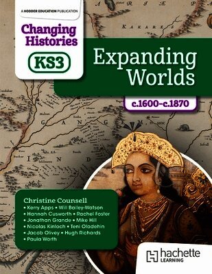 Christine Counsell, Kerry Apps, Will Bailey-Watson, Hannah Cusworth, Rachel Foster, Teni Gogo, Jonathan Grande, Mike Hill, Nicolas Kinloch, Jacob Olivey, Hugh Richards, Paula Worth - Changing Histories for KS3: Expanding Worlds, c.1600–c.1870, Häftad