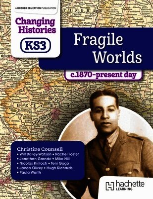 Christine Counsell, Will Bailey-Watson, Rachel Foster, Teni Gogo, Jonathan Grande, Mike Hill, Nicolas Kinloch, Jacob Olivey, Hugh Richards, Paula Worth - Changing Histories for KS3: Fragile Worlds, c.1870–present day, Häftad