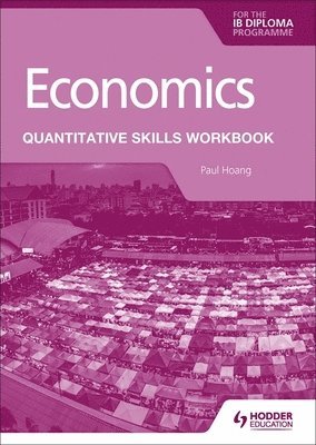 Economics for the IB Diploma: Quantitative Skills Workbook 1