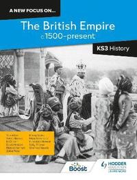 bokomslag A new focus on...The British Empire, c.1500present for KS3 History