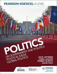 bokomslag Pearson Edexcel A Level Politics: UK Government and Politics, Political Ideas and Global Politics