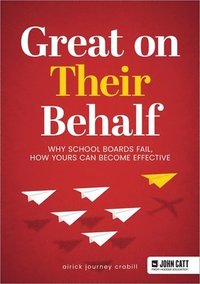 bokomslag Great On Their Behalf: Why School Boards Fail, How Yours Can Become Effective