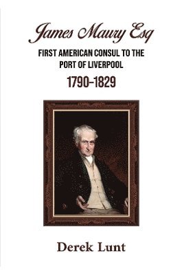 bokomslag James Maury Esq First American Consul to the Port of Liverpool 1790-1829