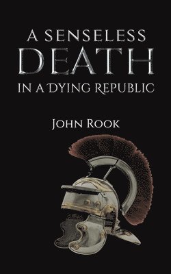 John Rook - Senseless Death in a Dying Republic, Häftad