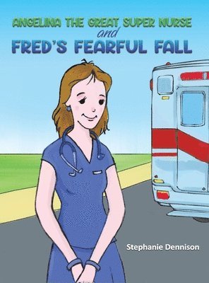 Stephanie Dennison - Angelina the Great Super Nurse and Fred's Fearful Fall, Inbunden