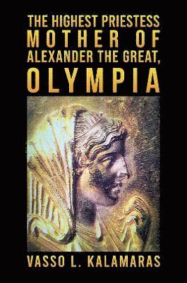 bokomslag Highest Priestess: Mother of Alexander the Great, Olympia